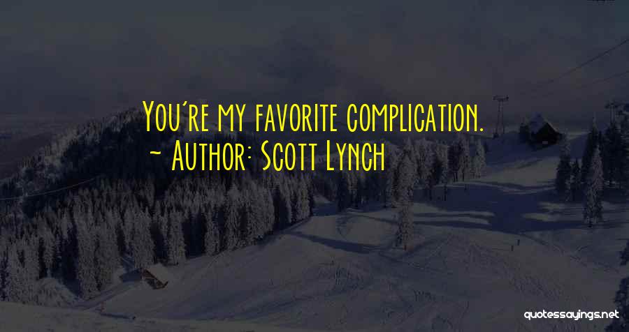 Scott Lynch Quotes: You're My Favorite Complication.