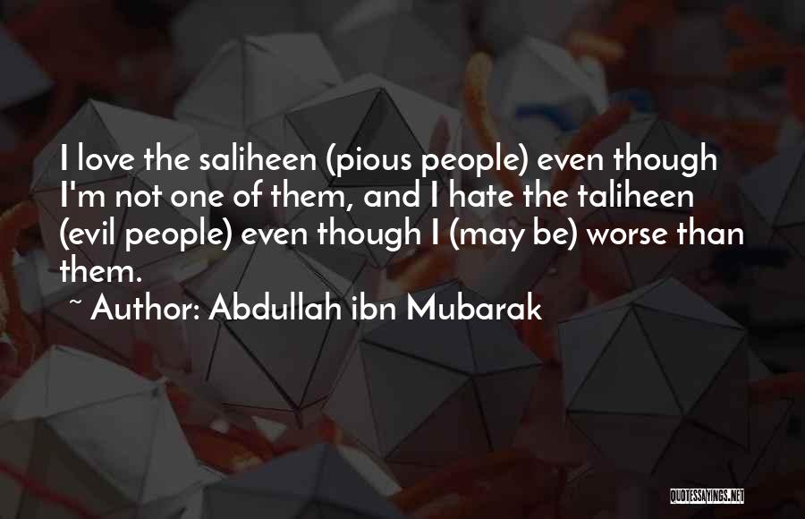 Abdullah Ibn Mubarak Quotes: I Love The Saliheen (pious People) Even Though I'm Not One Of Them, And I Hate The Taliheen (evil People)