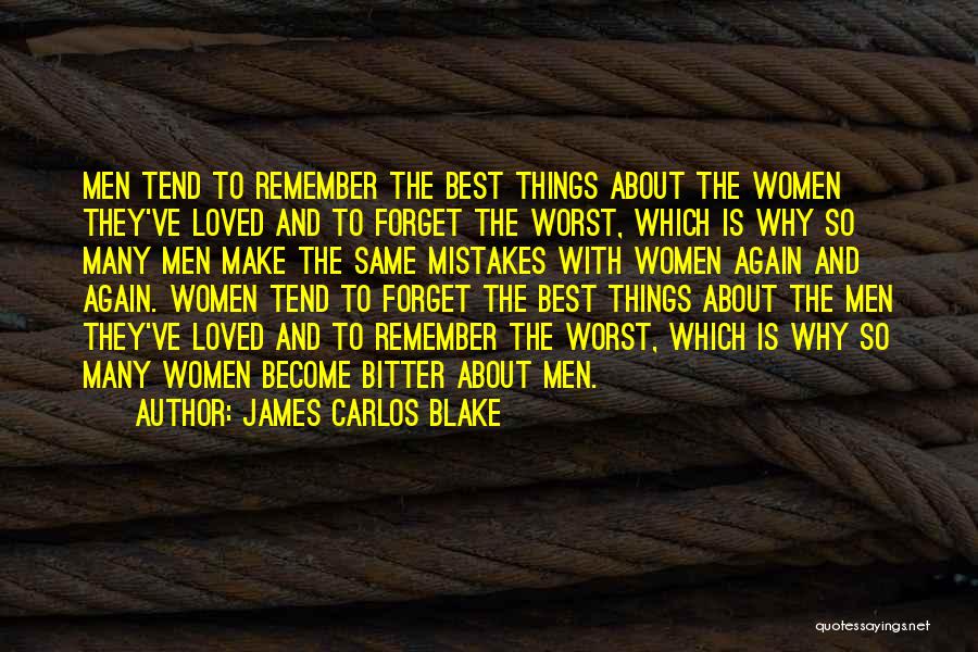 James Carlos Blake Quotes: Men Tend To Remember The Best Things About The Women They've Loved And To Forget The Worst, Which Is Why