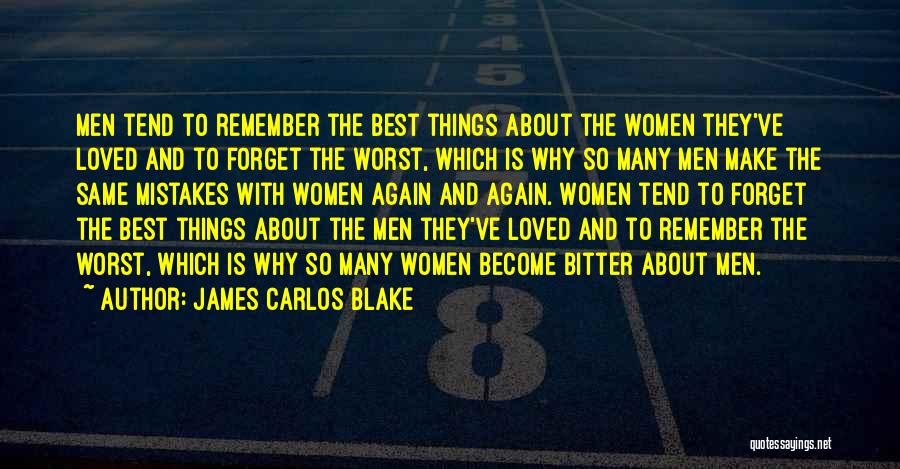 James Carlos Blake Quotes: Men Tend To Remember The Best Things About The Women They've Loved And To Forget The Worst, Which Is Why