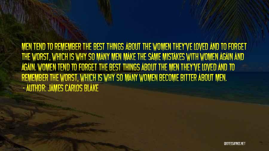 James Carlos Blake Quotes: Men Tend To Remember The Best Things About The Women They've Loved And To Forget The Worst, Which Is Why