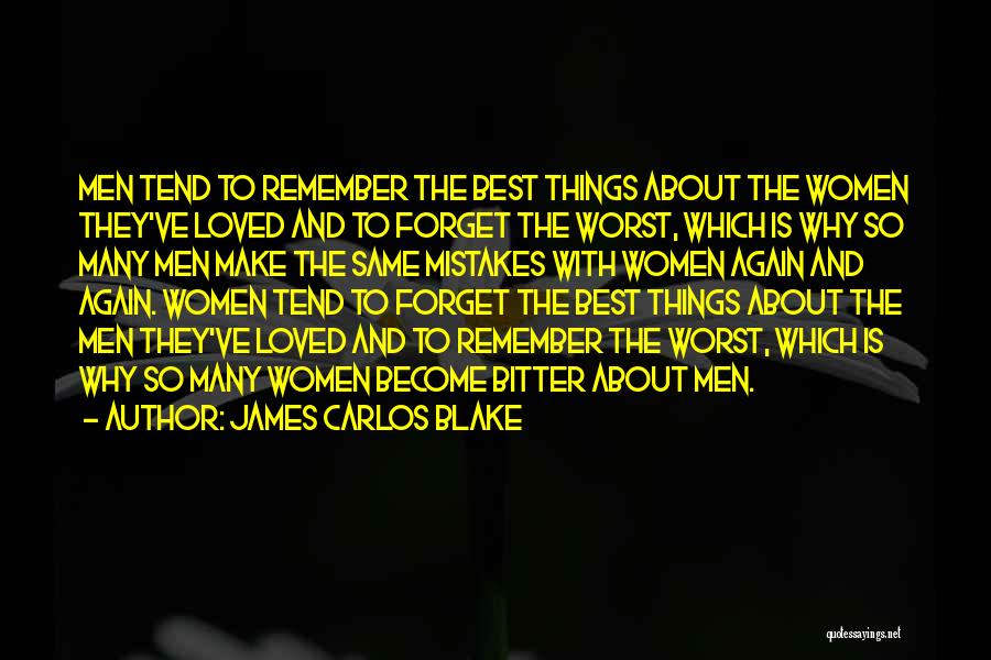 James Carlos Blake Quotes: Men Tend To Remember The Best Things About The Women They've Loved And To Forget The Worst, Which Is Why