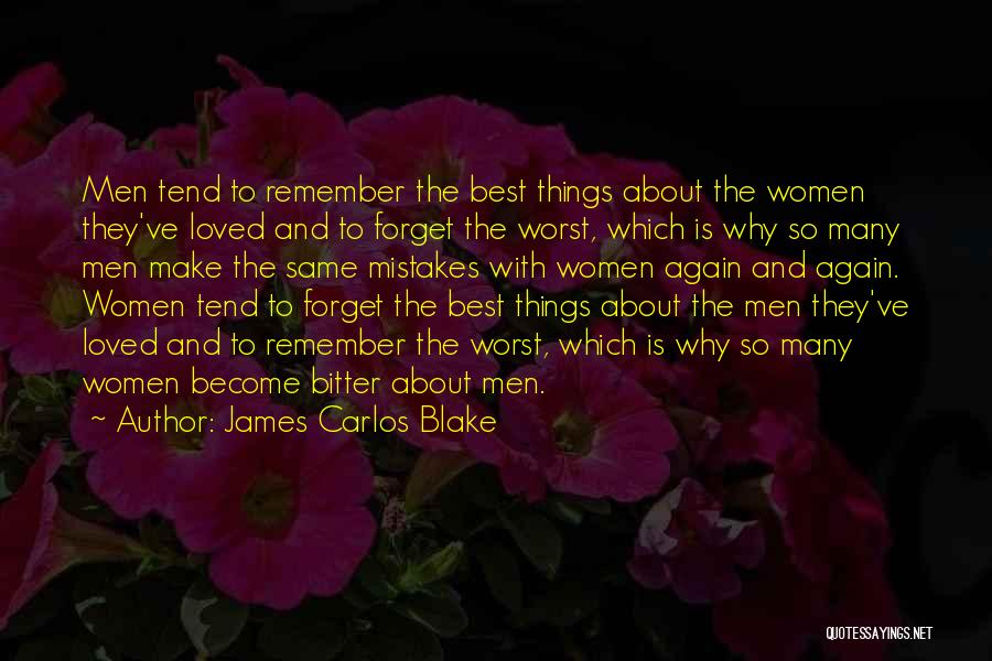 James Carlos Blake Quotes: Men Tend To Remember The Best Things About The Women They've Loved And To Forget The Worst, Which Is Why