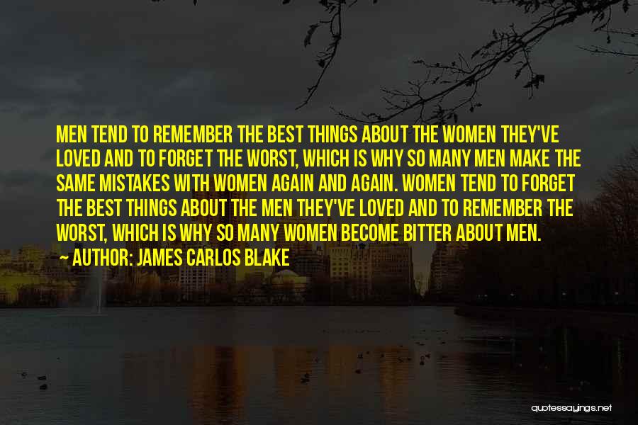 James Carlos Blake Quotes: Men Tend To Remember The Best Things About The Women They've Loved And To Forget The Worst, Which Is Why