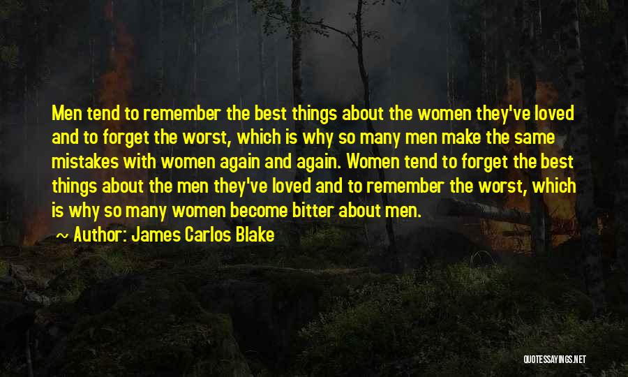 James Carlos Blake Quotes: Men Tend To Remember The Best Things About The Women They've Loved And To Forget The Worst, Which Is Why