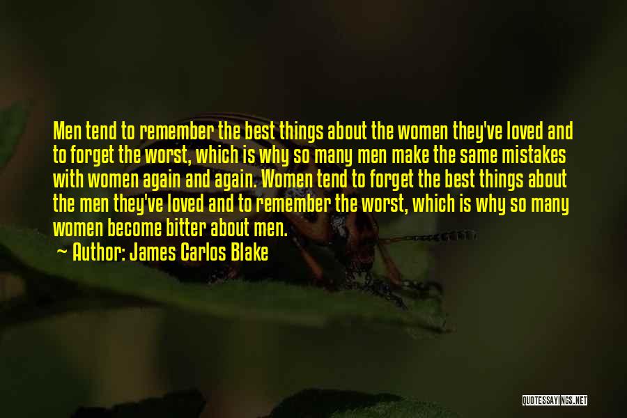 James Carlos Blake Quotes: Men Tend To Remember The Best Things About The Women They've Loved And To Forget The Worst, Which Is Why