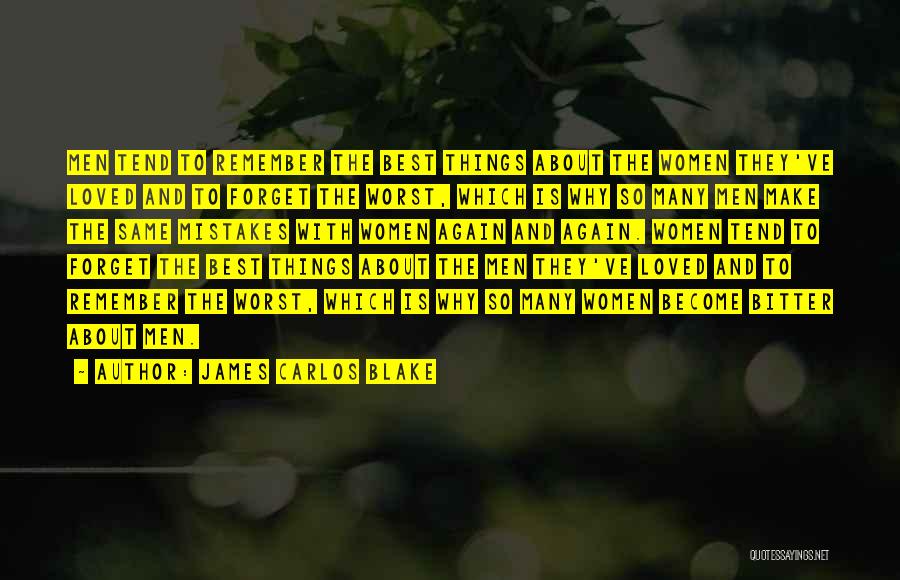 James Carlos Blake Quotes: Men Tend To Remember The Best Things About The Women They've Loved And To Forget The Worst, Which Is Why