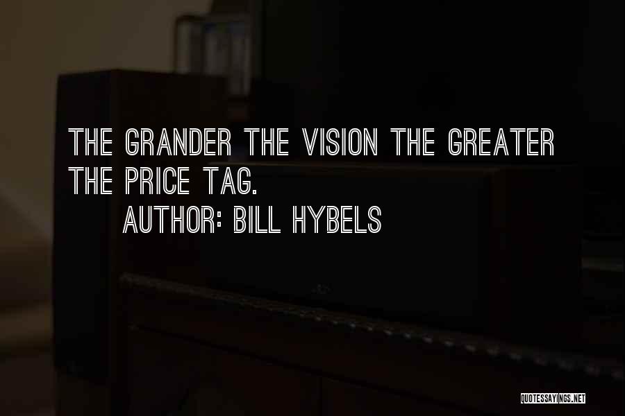 Bill Hybels Quotes: The Grander The Vision The Greater The Price Tag.