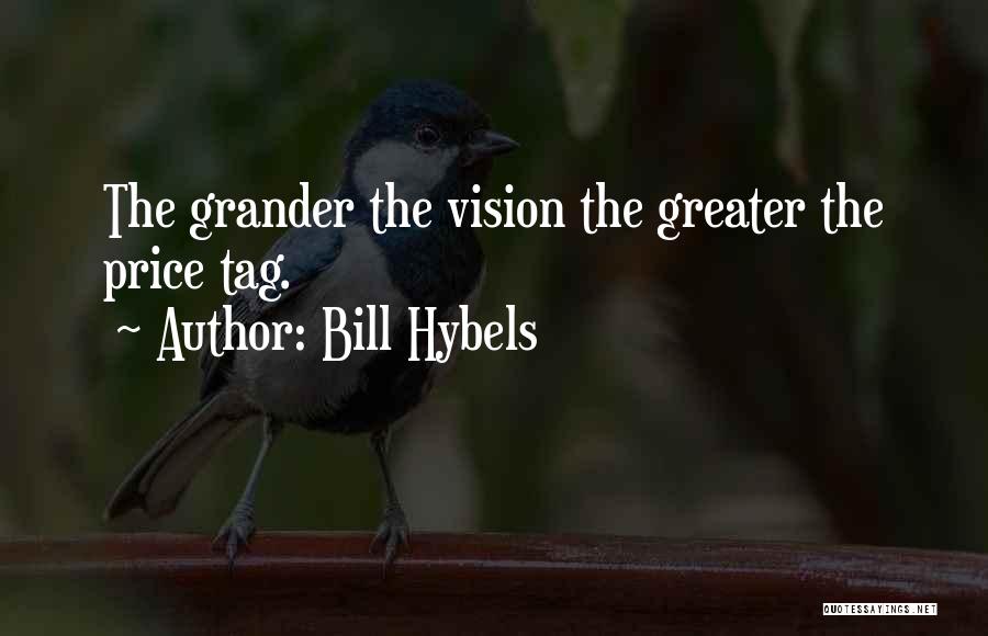 Bill Hybels Quotes: The Grander The Vision The Greater The Price Tag.