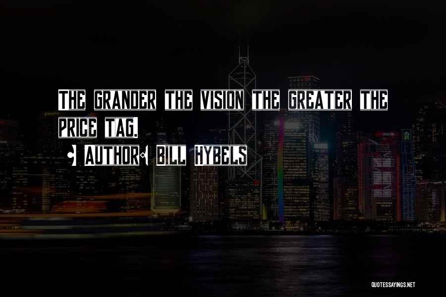 Bill Hybels Quotes: The Grander The Vision The Greater The Price Tag.