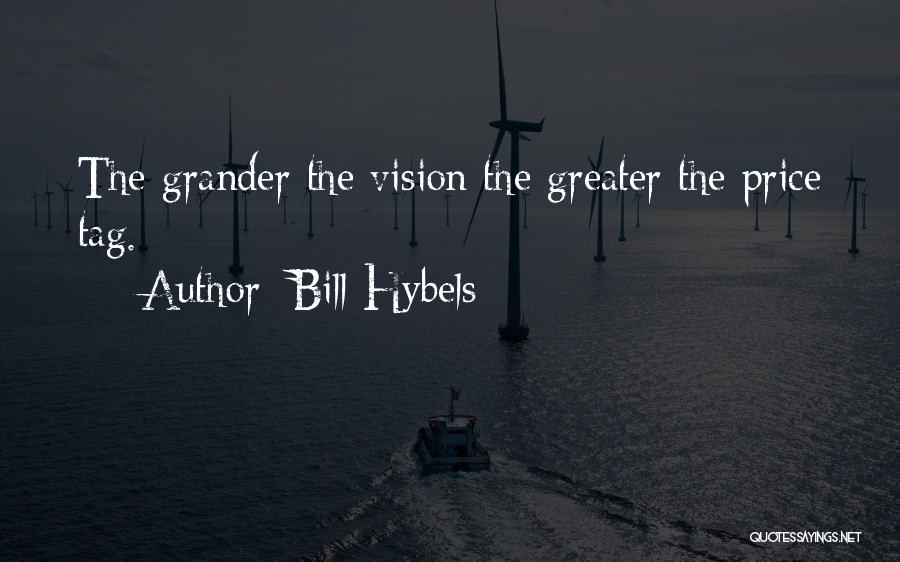 Bill Hybels Quotes: The Grander The Vision The Greater The Price Tag.