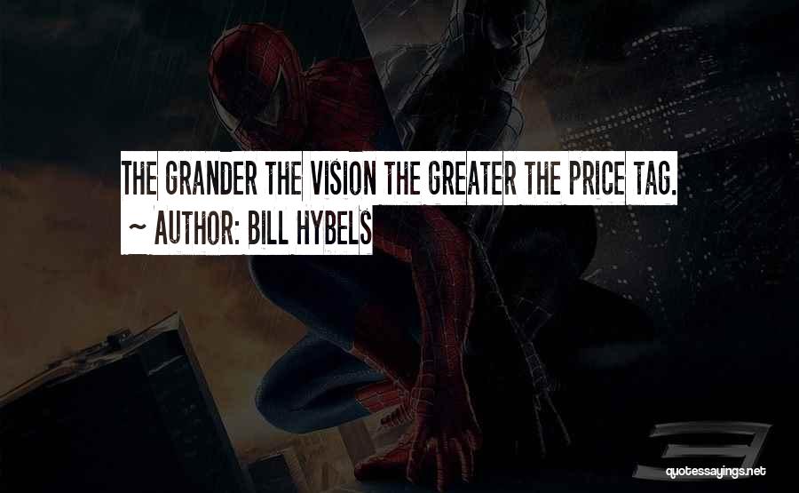 Bill Hybels Quotes: The Grander The Vision The Greater The Price Tag.