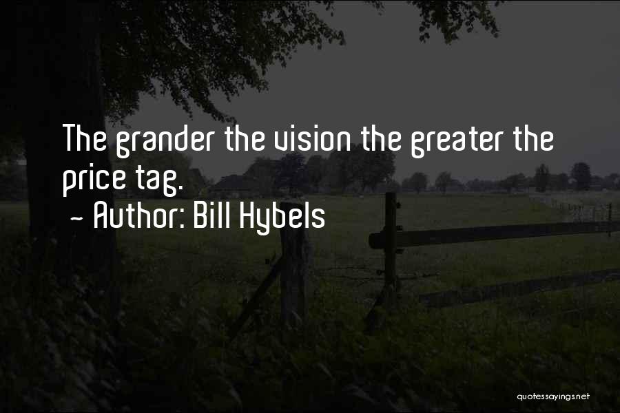 Bill Hybels Quotes: The Grander The Vision The Greater The Price Tag.