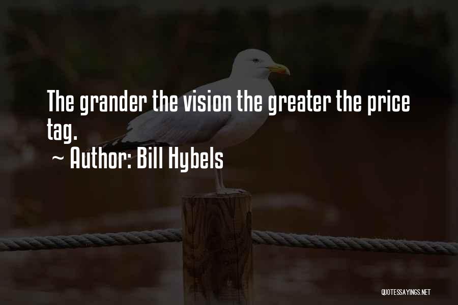 Bill Hybels Quotes: The Grander The Vision The Greater The Price Tag.