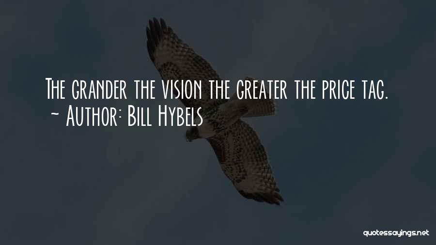 Bill Hybels Quotes: The Grander The Vision The Greater The Price Tag.
