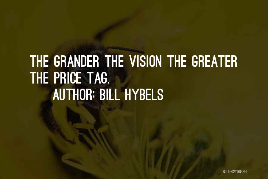 Bill Hybels Quotes: The Grander The Vision The Greater The Price Tag.