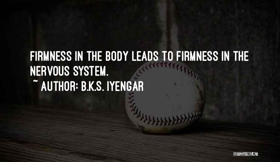 B.K.S. Iyengar Quotes: Firmness In The Body Leads To Firmness In The Nervous System.