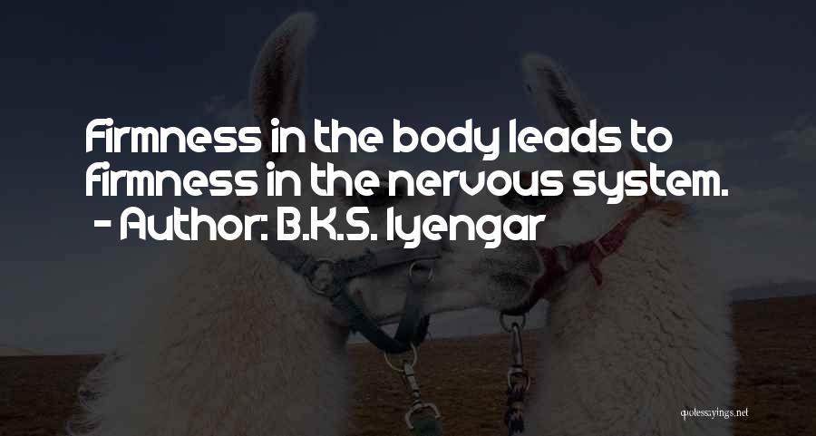 B.K.S. Iyengar Quotes: Firmness In The Body Leads To Firmness In The Nervous System.