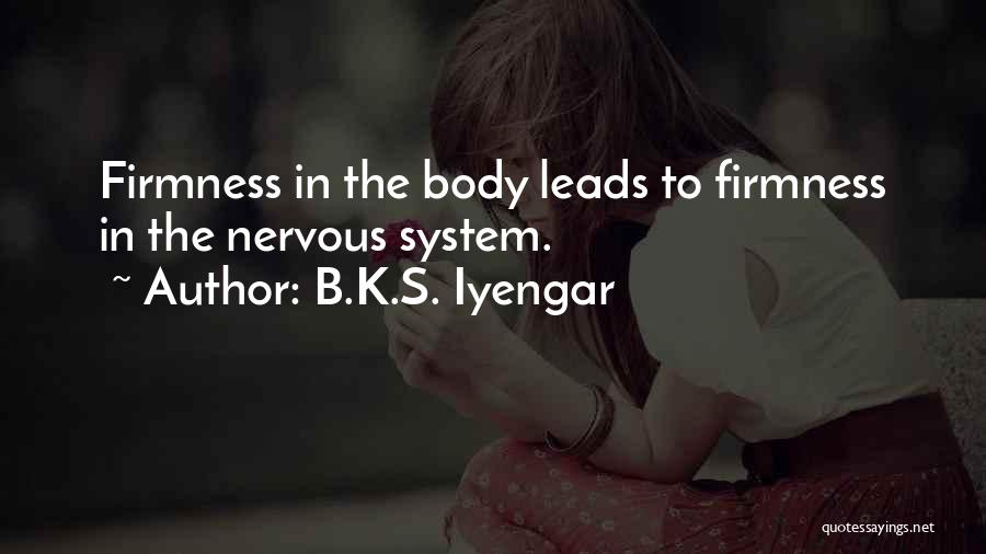 B.K.S. Iyengar Quotes: Firmness In The Body Leads To Firmness In The Nervous System.