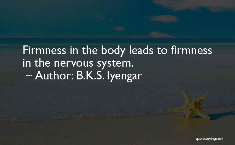 B.K.S. Iyengar Quotes: Firmness In The Body Leads To Firmness In The Nervous System.