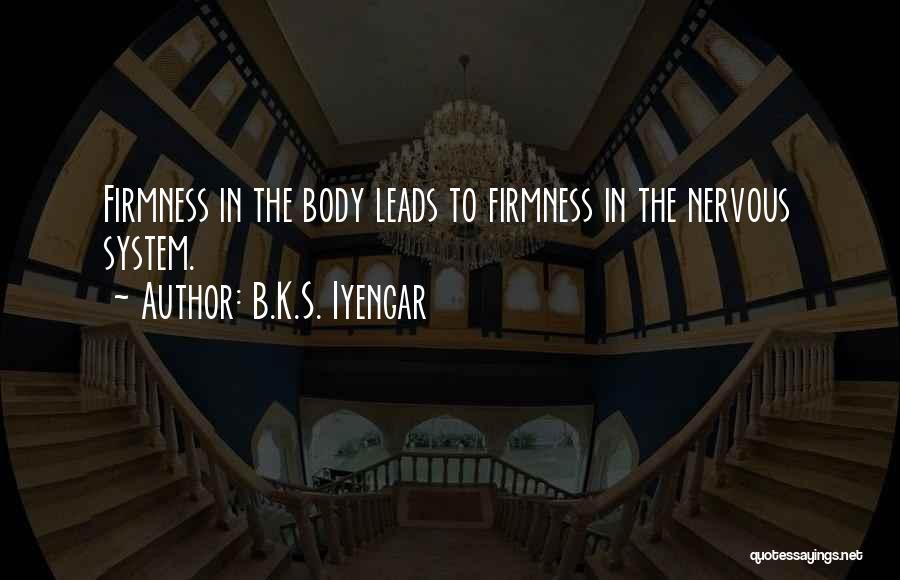 B.K.S. Iyengar Quotes: Firmness In The Body Leads To Firmness In The Nervous System.