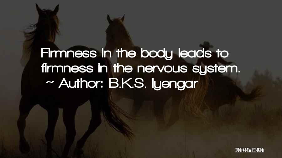 B.K.S. Iyengar Quotes: Firmness In The Body Leads To Firmness In The Nervous System.