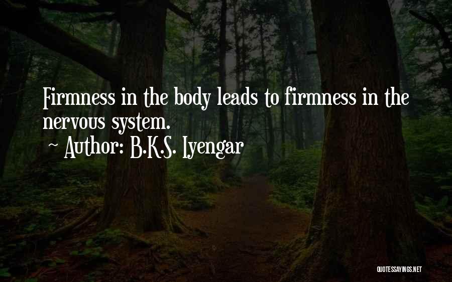 B.K.S. Iyengar Quotes: Firmness In The Body Leads To Firmness In The Nervous System.
