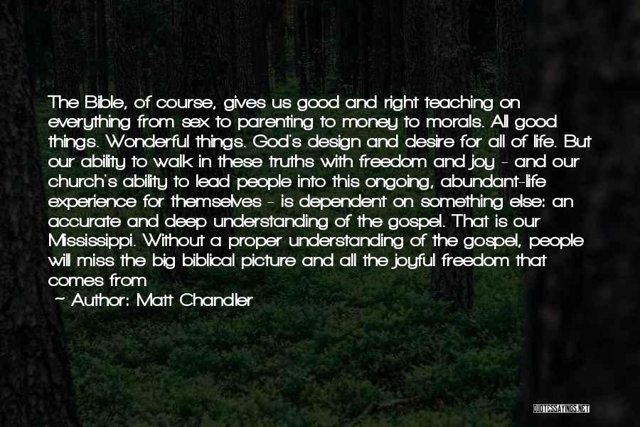 Matt Chandler Quotes: The Bible, Of Course, Gives Us Good And Right Teaching On Everything From Sex To Parenting To Money To Morals.