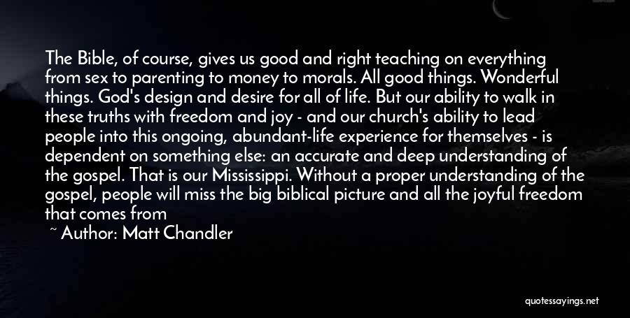Matt Chandler Quotes: The Bible, Of Course, Gives Us Good And Right Teaching On Everything From Sex To Parenting To Money To Morals.