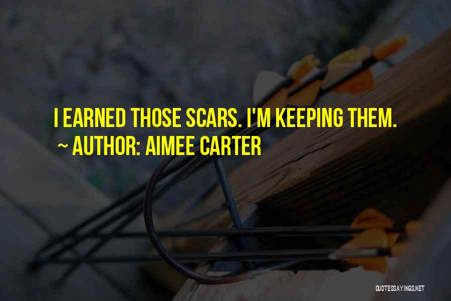 Aimee Carter Quotes: I Earned Those Scars. I'm Keeping Them.