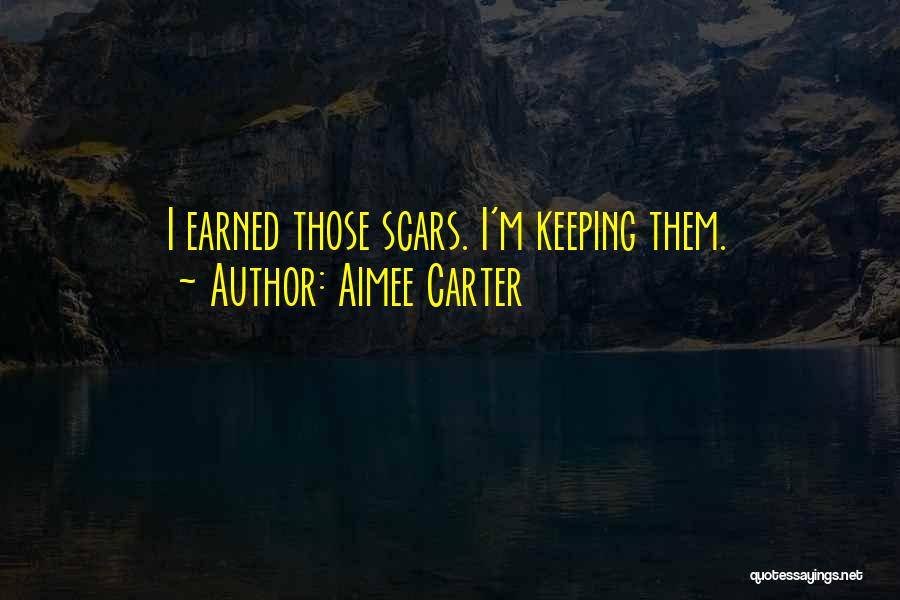 Aimee Carter Quotes: I Earned Those Scars. I'm Keeping Them.