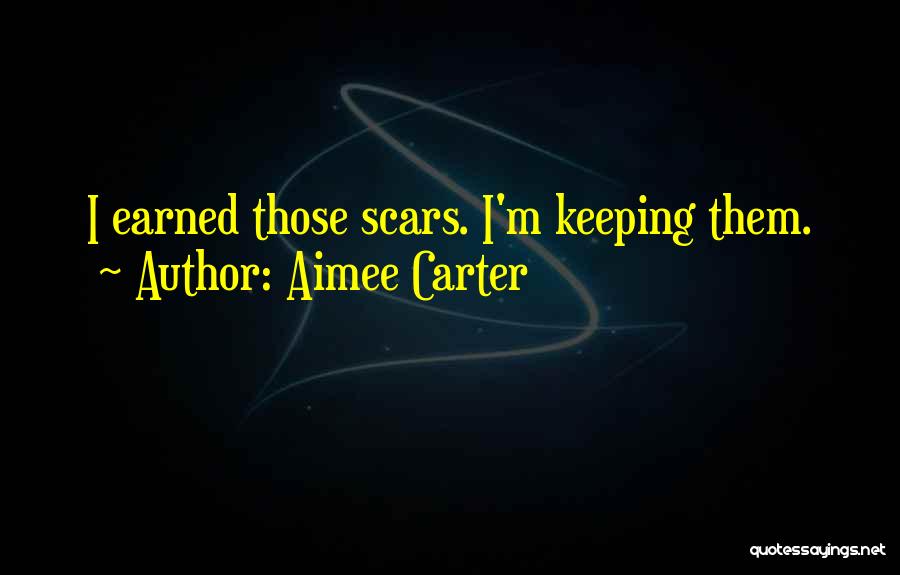 Aimee Carter Quotes: I Earned Those Scars. I'm Keeping Them.