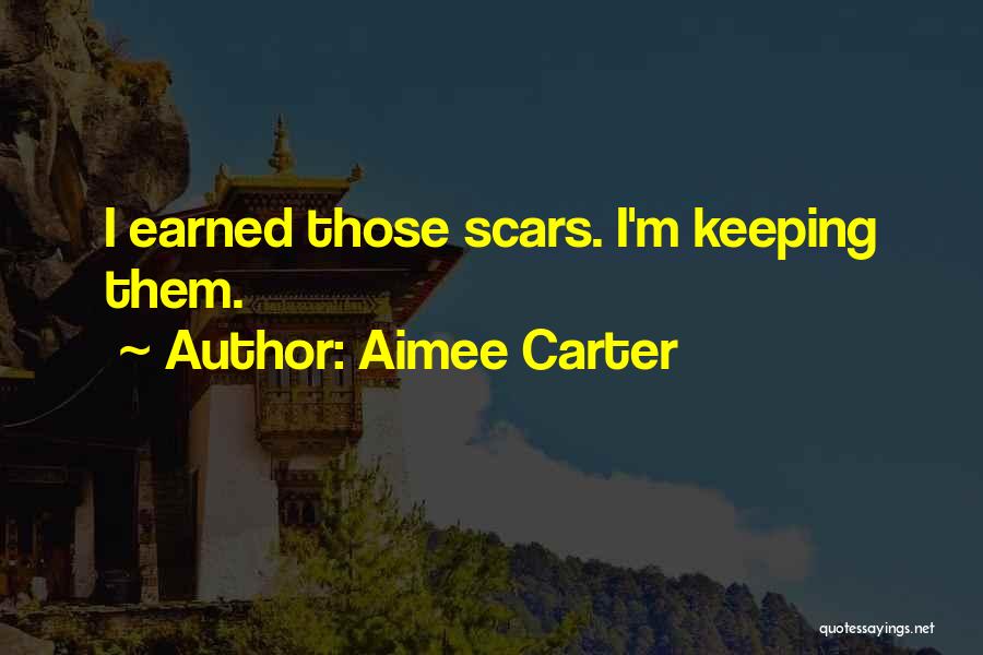 Aimee Carter Quotes: I Earned Those Scars. I'm Keeping Them.