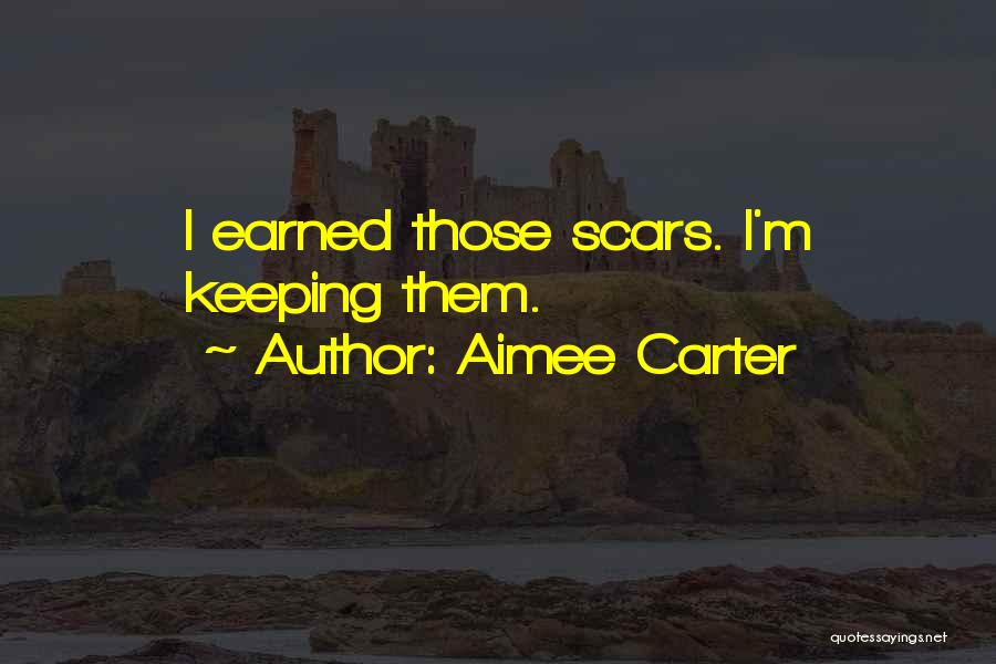 Aimee Carter Quotes: I Earned Those Scars. I'm Keeping Them.