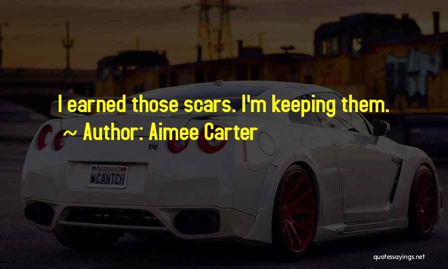 Aimee Carter Quotes: I Earned Those Scars. I'm Keeping Them.