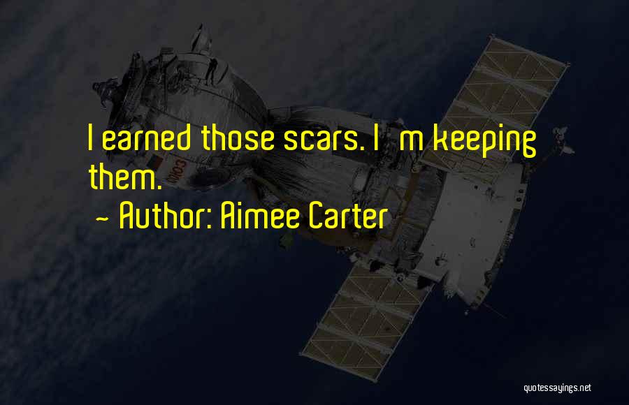 Aimee Carter Quotes: I Earned Those Scars. I'm Keeping Them.