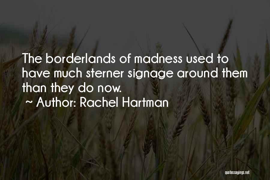 Rachel Hartman Quotes: The Borderlands Of Madness Used To Have Much Sterner Signage Around Them Than They Do Now.