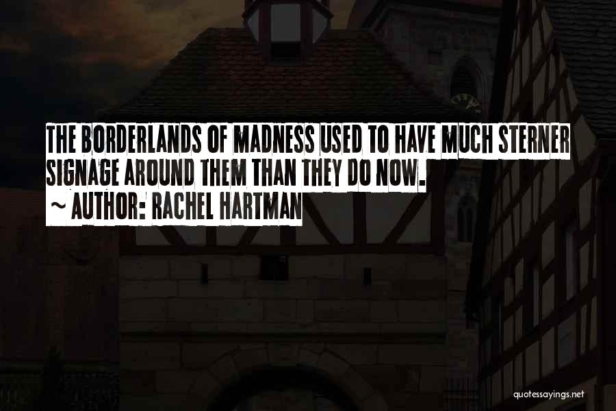 Rachel Hartman Quotes: The Borderlands Of Madness Used To Have Much Sterner Signage Around Them Than They Do Now.