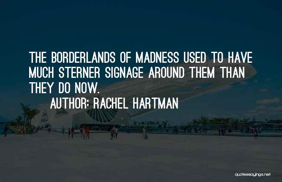 Rachel Hartman Quotes: The Borderlands Of Madness Used To Have Much Sterner Signage Around Them Than They Do Now.