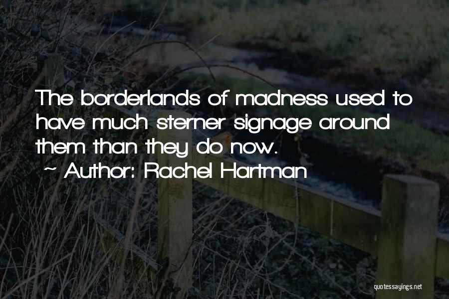 Rachel Hartman Quotes: The Borderlands Of Madness Used To Have Much Sterner Signage Around Them Than They Do Now.