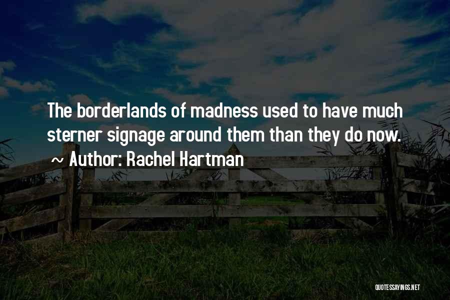 Rachel Hartman Quotes: The Borderlands Of Madness Used To Have Much Sterner Signage Around Them Than They Do Now.