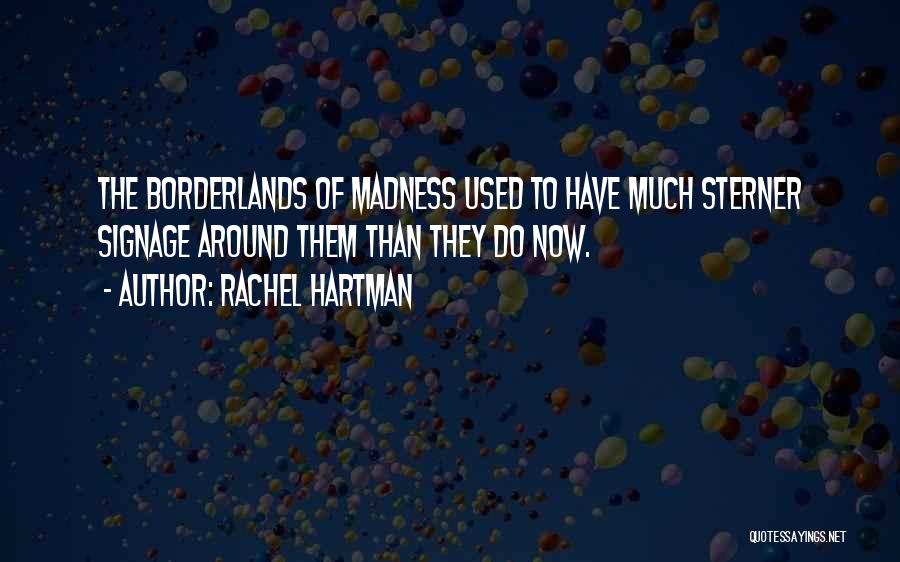 Rachel Hartman Quotes: The Borderlands Of Madness Used To Have Much Sterner Signage Around Them Than They Do Now.