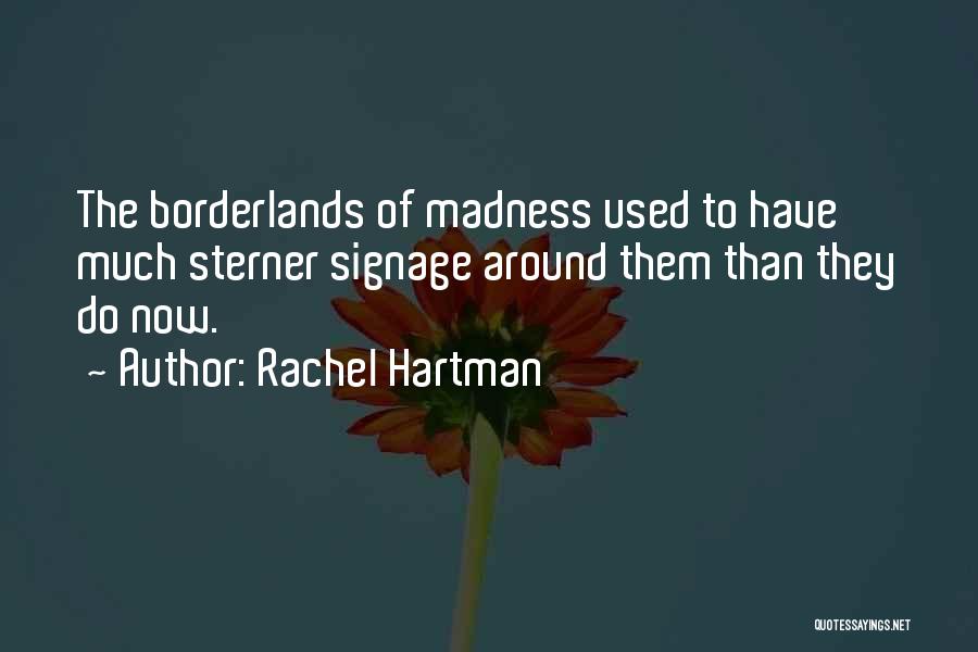 Rachel Hartman Quotes: The Borderlands Of Madness Used To Have Much Sterner Signage Around Them Than They Do Now.