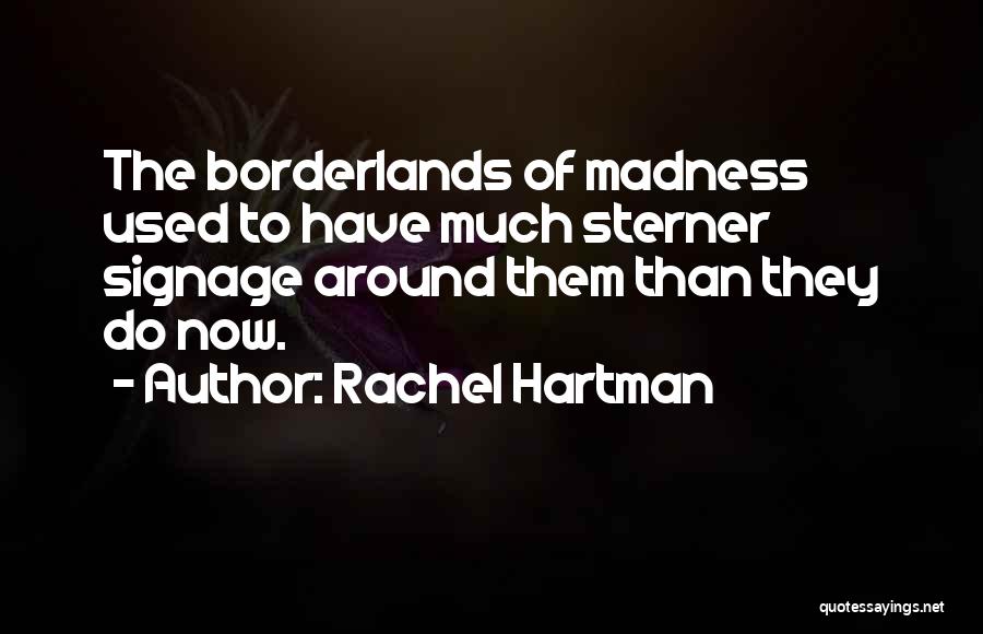 Rachel Hartman Quotes: The Borderlands Of Madness Used To Have Much Sterner Signage Around Them Than They Do Now.