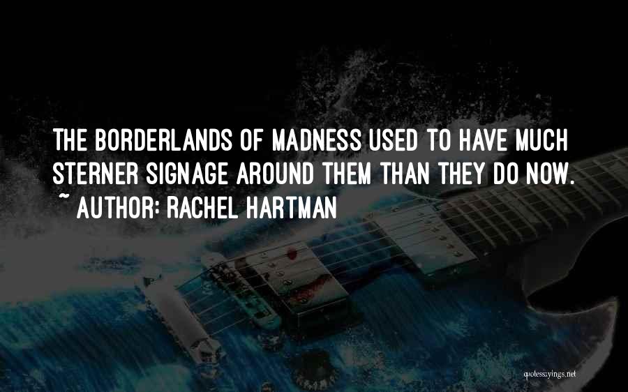 Rachel Hartman Quotes: The Borderlands Of Madness Used To Have Much Sterner Signage Around Them Than They Do Now.