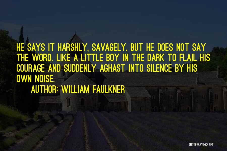 William Faulkner Quotes: He Says It Harshly, Savagely, But He Does Not Say The Word. Like A Little Boy In The Dark To