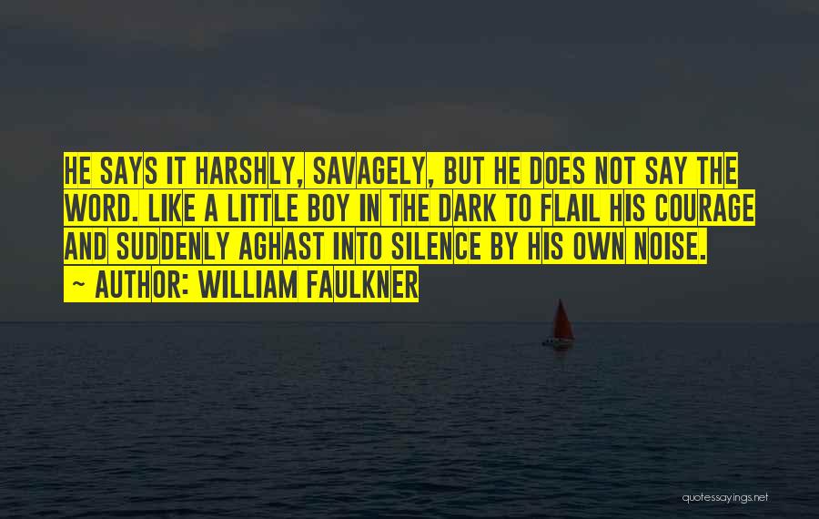 William Faulkner Quotes: He Says It Harshly, Savagely, But He Does Not Say The Word. Like A Little Boy In The Dark To