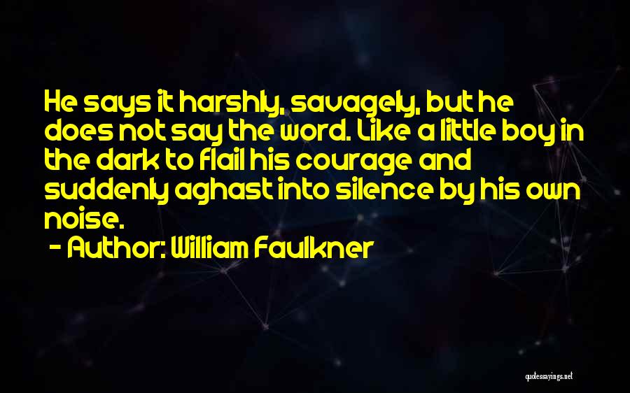 William Faulkner Quotes: He Says It Harshly, Savagely, But He Does Not Say The Word. Like A Little Boy In The Dark To