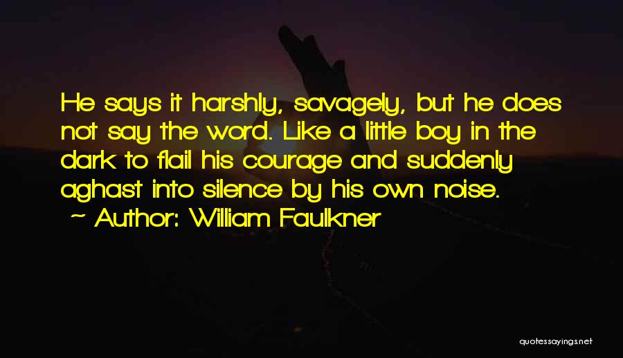 William Faulkner Quotes: He Says It Harshly, Savagely, But He Does Not Say The Word. Like A Little Boy In The Dark To