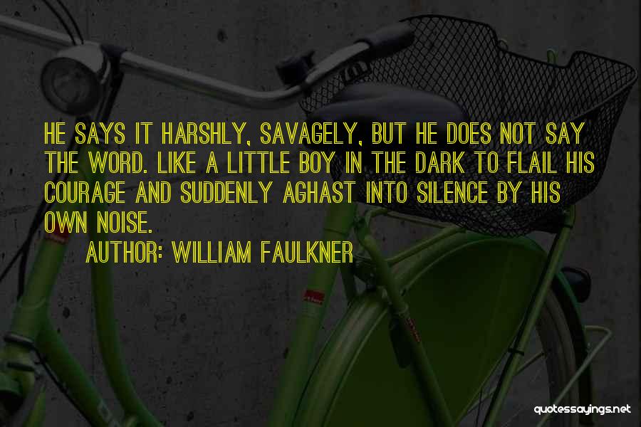 William Faulkner Quotes: He Says It Harshly, Savagely, But He Does Not Say The Word. Like A Little Boy In The Dark To